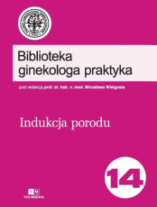 Biblioteka Ginekologa Praktyka, tom 14: Indukcja porodu