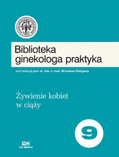 Biblioteka ginekologa praktyka tom 9 - Żywienie kobiet w ciąży